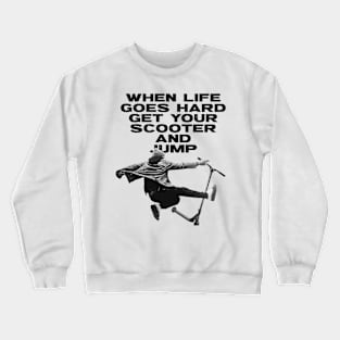 When Life Goes Hard Get Your Scooter And Jump Crewneck Sweatshirt